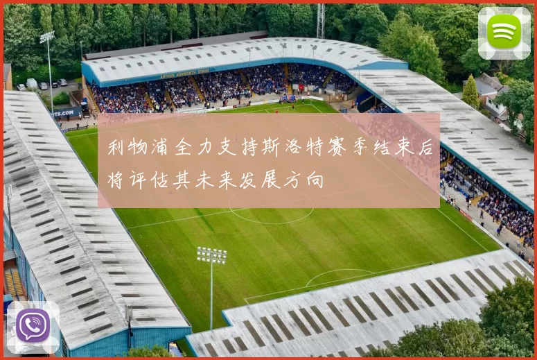 利物浦全力支持斯洛特赛季结束后将评估其未来发展方向