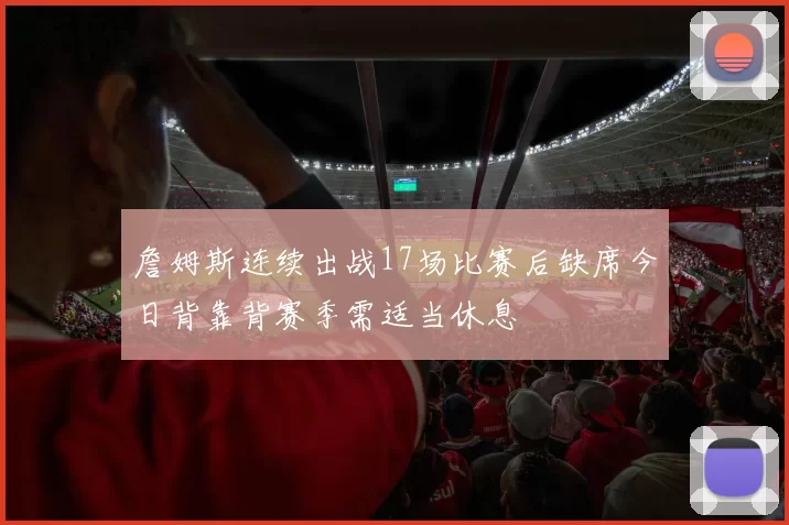 詹姆斯连续出战17场比赛后缺席今日背靠背赛季需适当休息